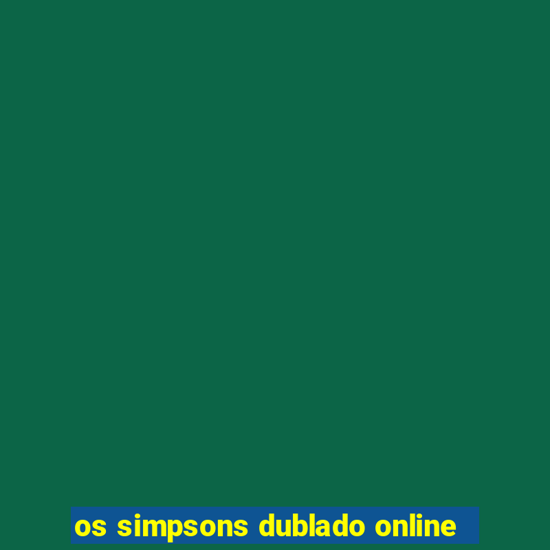 os simpsons dublado online